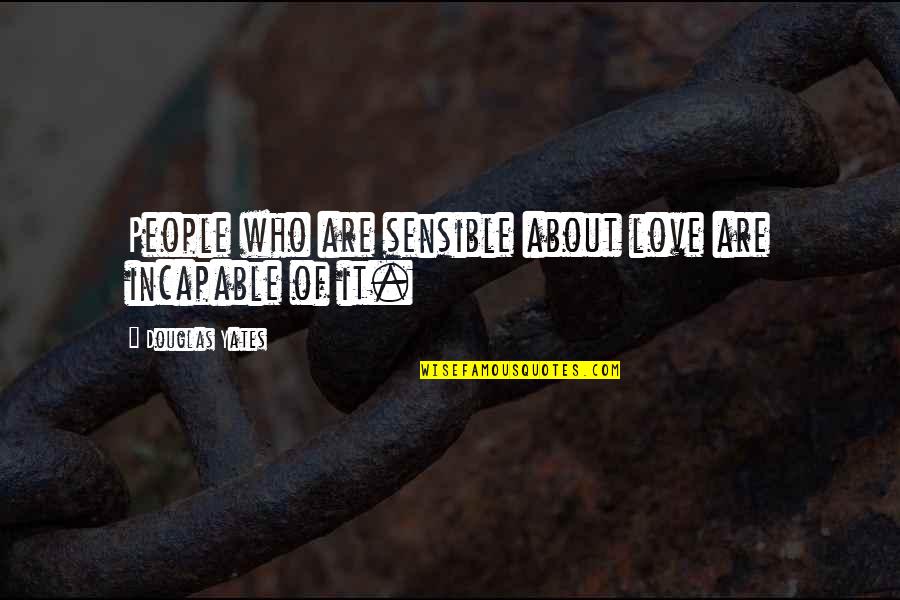 Douglas Yates Quotes By Douglas Yates: People who are sensible about love are incapable