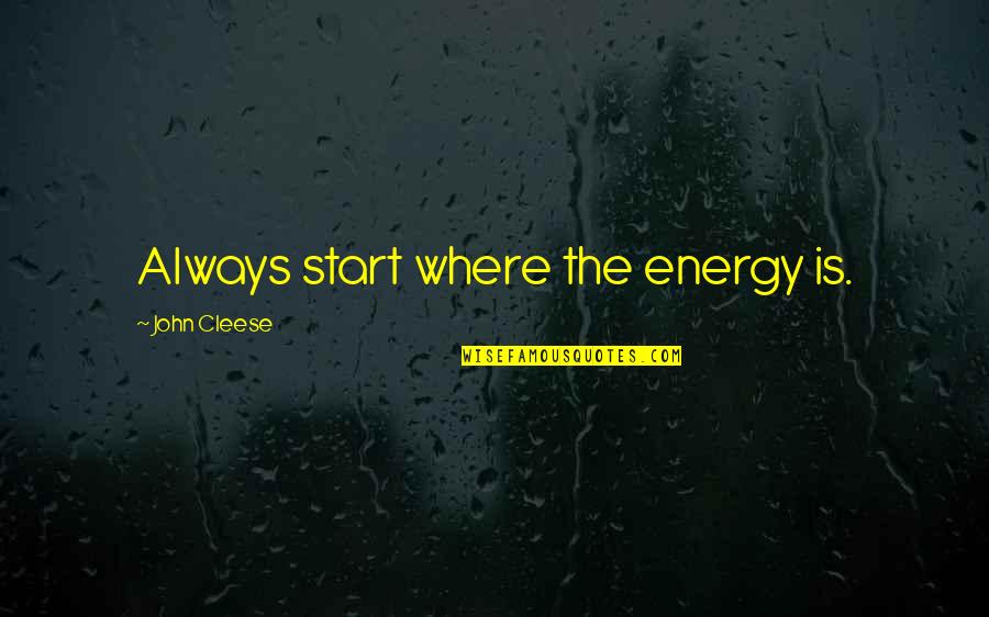 Douglas Yates Quotes By John Cleese: Always start where the energy is.