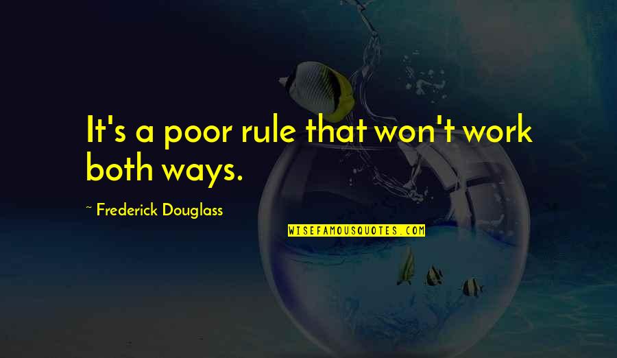 Douglass Frederick Quotes By Frederick Douglass: It's a poor rule that won't work both Douglass Frederick Quotes By Frederick Douglass: It's a poor rule that won't work both