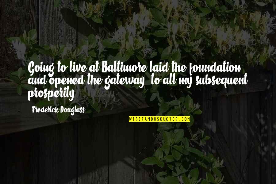 Douglass Quotes By Frederick Douglass: Going to live at Baltimore laid the foundation,