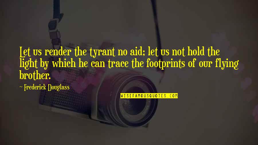 Douglass Quotes By Frederick Douglass: Let us render the tyrant no aid; let