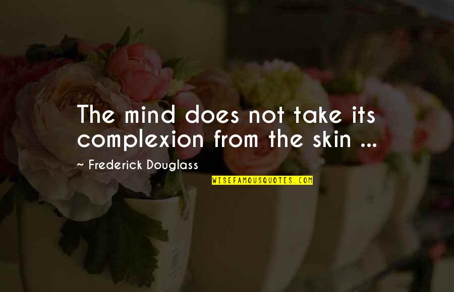 Douglass Quotes By Frederick Douglass: The mind does not take its complexion from