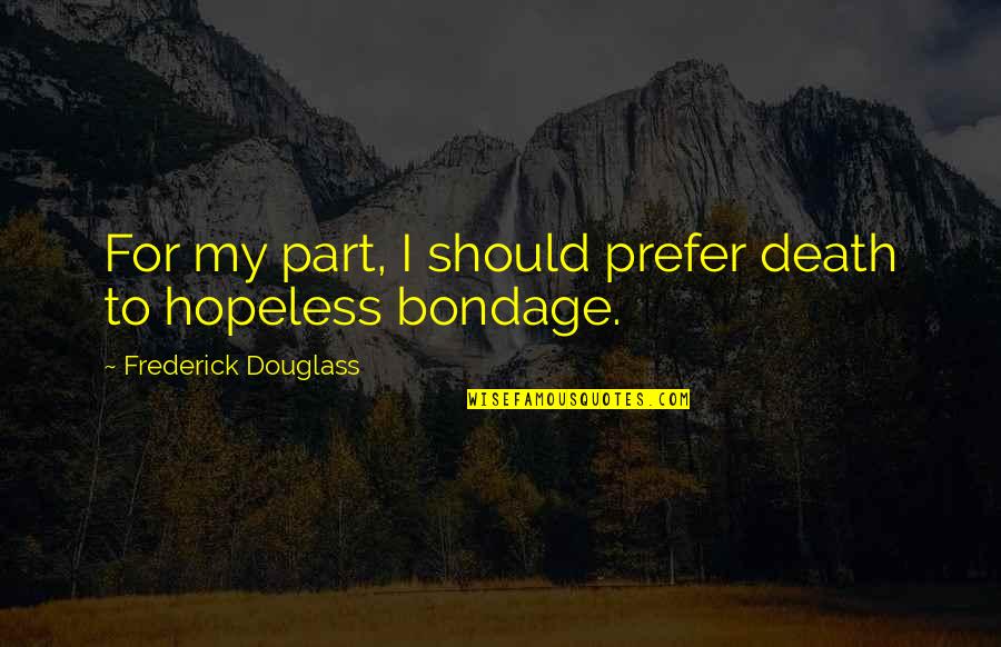 Douglass Quotes By Frederick Douglass: For my part, I should prefer death to