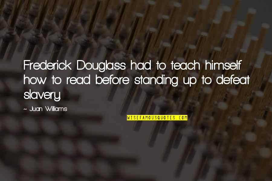 Douglass Quotes By Juan Williams: Frederick Douglass had to teach himself how to