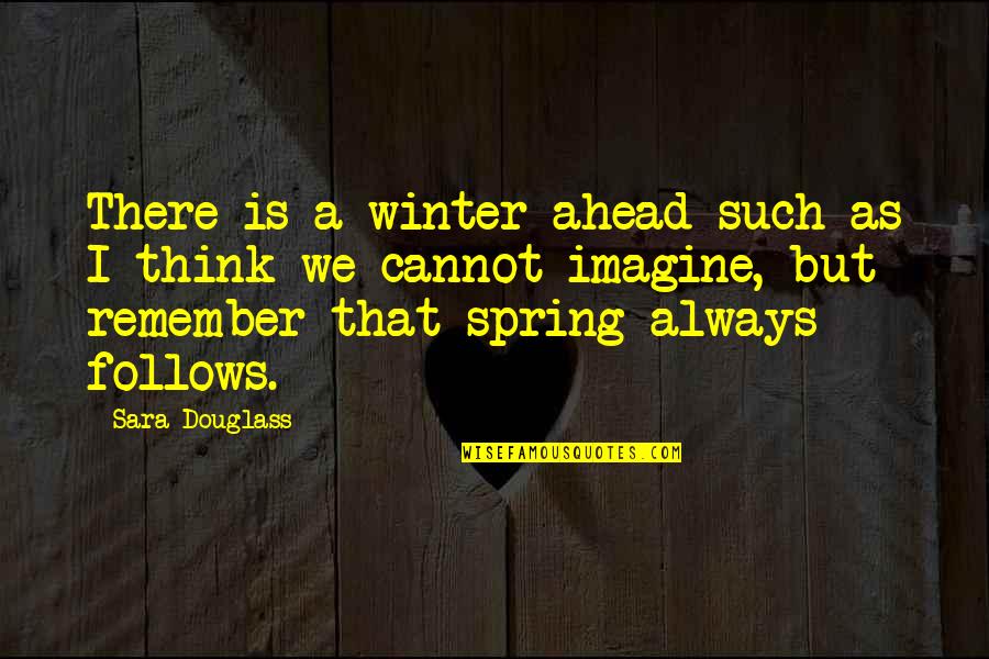 Douglass Quotes By Sara Douglass: There is a winter ahead such as I