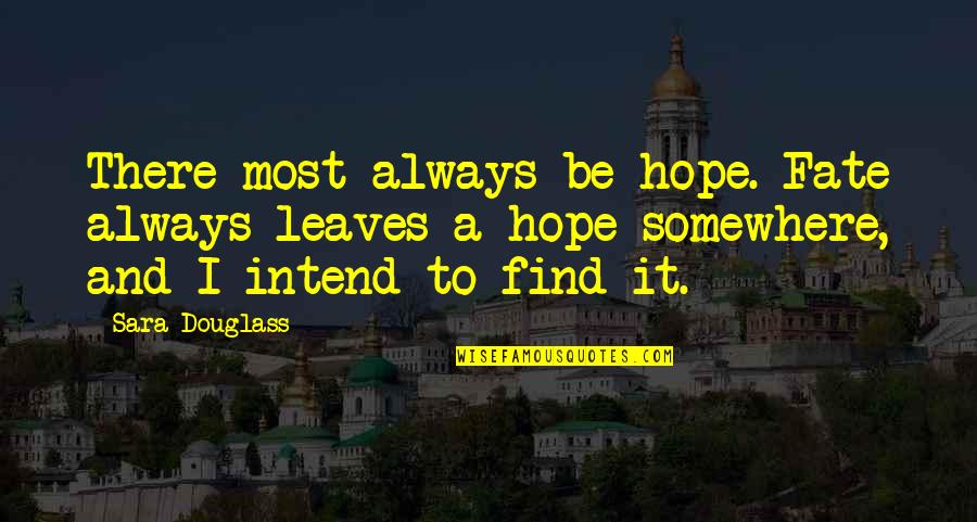 Douglass Quotes By Sara Douglass: There most always be hope. Fate always leaves