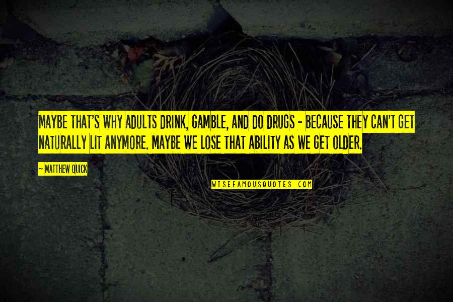 Douglasss First Escape Quotes By Matthew Quick: Maybe that's why adults drink, gamble, and do Douglasss First Escape Quotes By Matthew Quick: Maybe that's why adults drink, gamble, and do