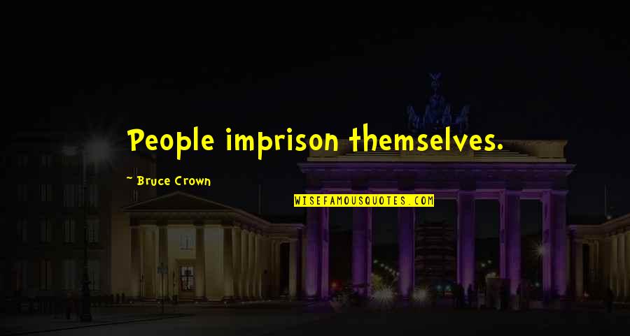 Douglaston Queens Quotes By Bruce Crown: People imprison themselves. Douglaston Queens Quotes By Bruce Crown: People imprison themselves.