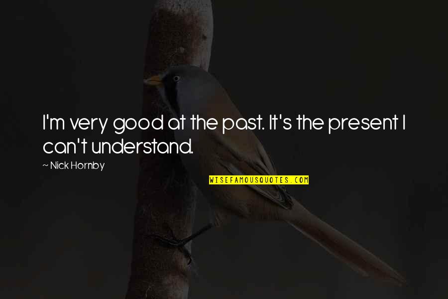 Douglaston Queens Quotes By Nick Hornby: I'm very good at the past. It's the