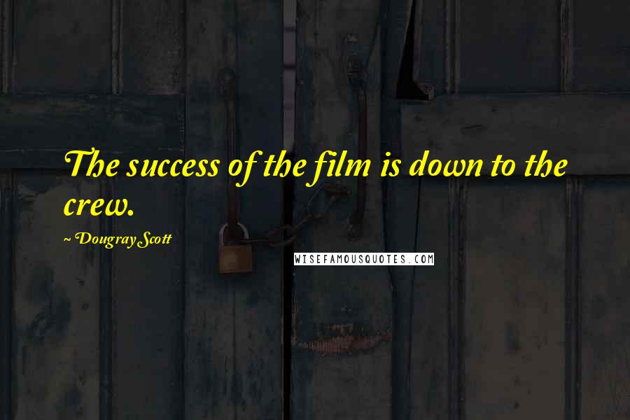 Dougray Scott quotes: The success of the film is down to the crew.