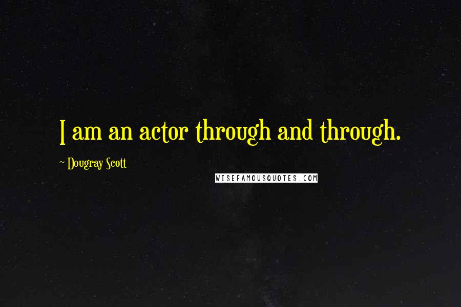 Dougray Scott quotes: I am an actor through and through.