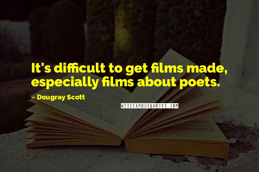 Dougray Scott quotes: It's difficult to get films made, especially films about poets.