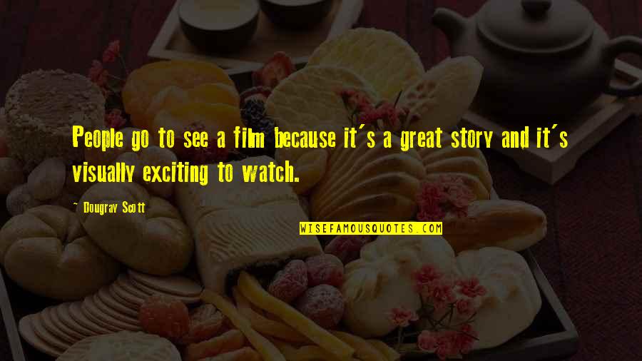 Dougray Scott Quotes By Dougray Scott: People go to see a film because it's Dougray Scott Quotes By Dougray Scott: People go to see a film because it's