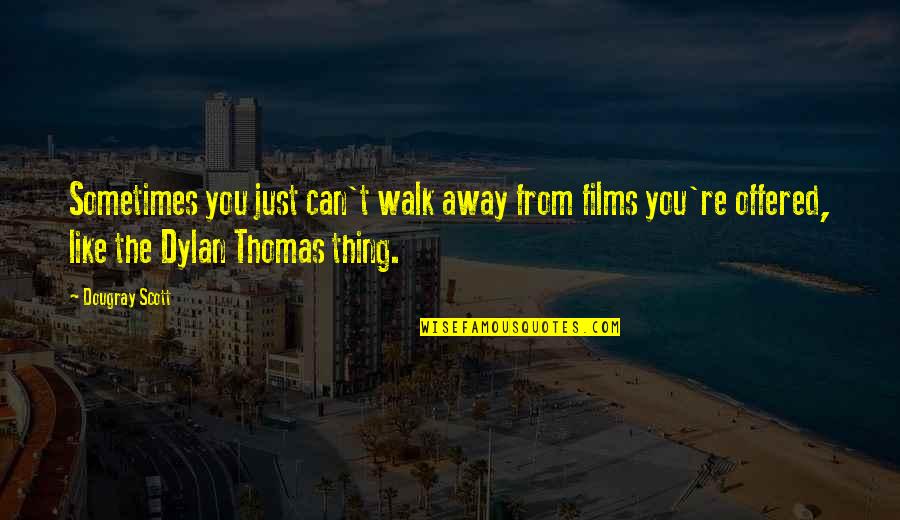 Dougray Scott Quotes By Dougray Scott: Sometimes you just can't walk away from films Dougray Scott Quotes By Dougray Scott: Sometimes you just can't walk away from films