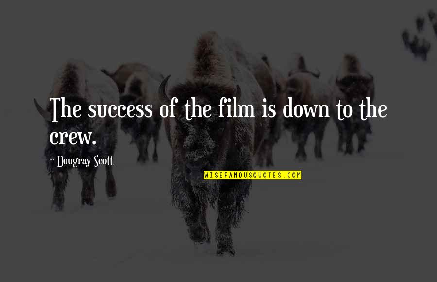 Dougray Scott Quotes By Dougray Scott: The success of the film is down to
