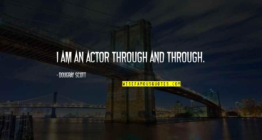 Dougray Scott Quotes By Dougray Scott: I am an actor through and through.