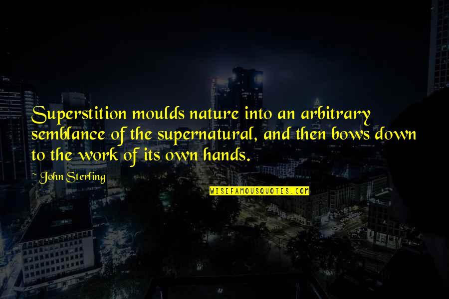 Dougray Scott Quotes By John Sterling: Superstition moulds nature into an arbitrary semblance of