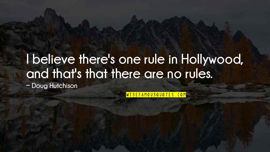 Doug's Quotes By Doug Hutchison: I believe there's one rule in Hollywood, and