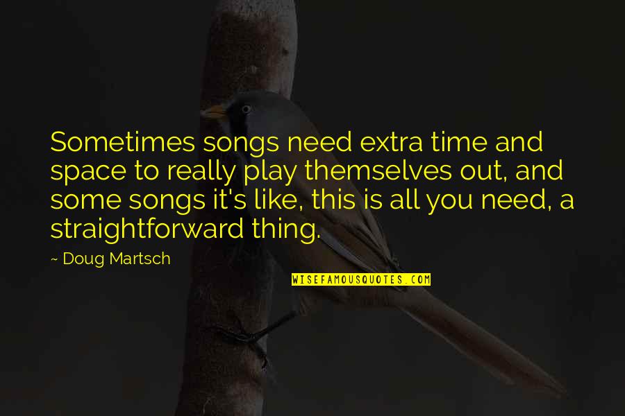 Doug's Quotes By Doug Martsch: Sometimes songs need extra time and space to