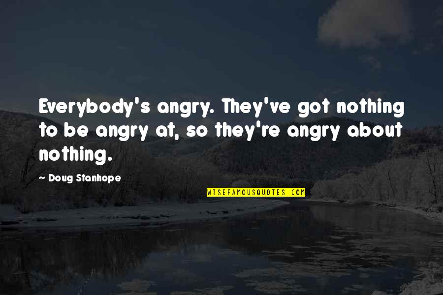 Doug's Quotes By Doug Stanhope: Everybody's angry. They've got nothing to be angry
