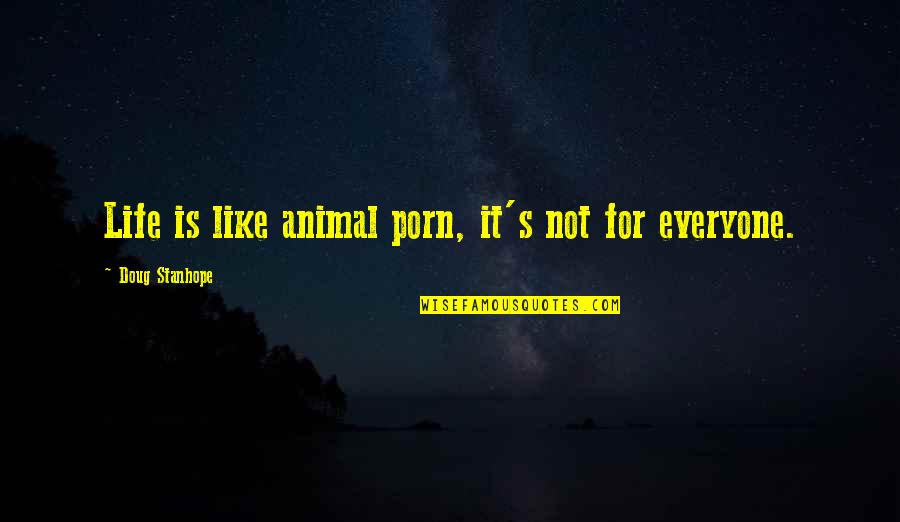 Doug's Quotes By Doug Stanhope: Life is like animal porn, it's not for