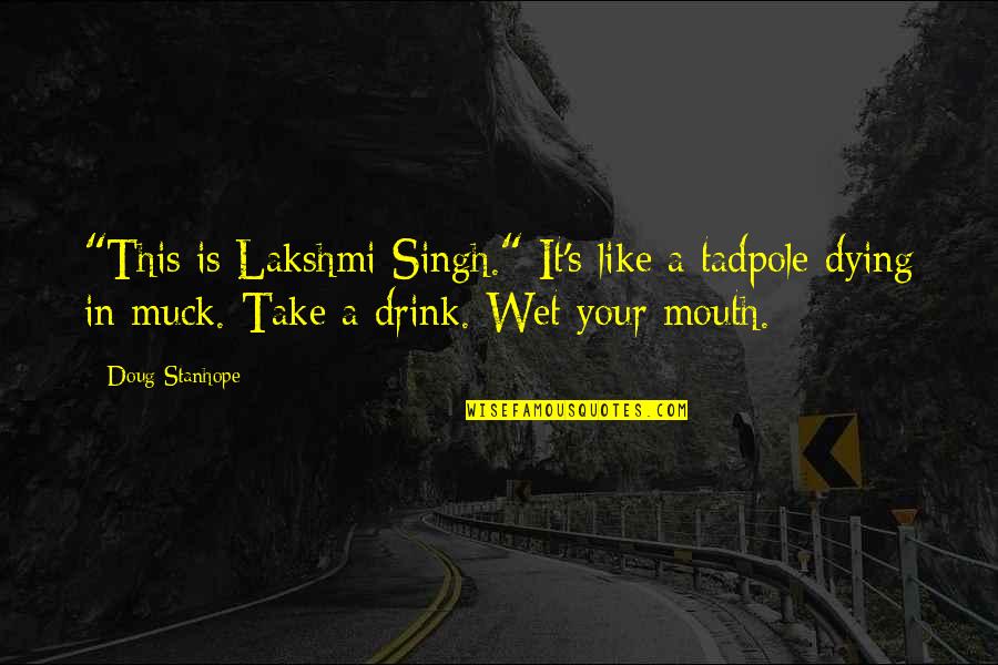 Doug's Quotes By Doug Stanhope: "This is Lakshmi Singh." It's like a tadpole