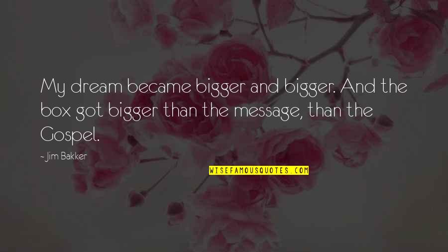 Dougy Book Quotes By Jim Bakker: My dream became bigger and bigger. And the