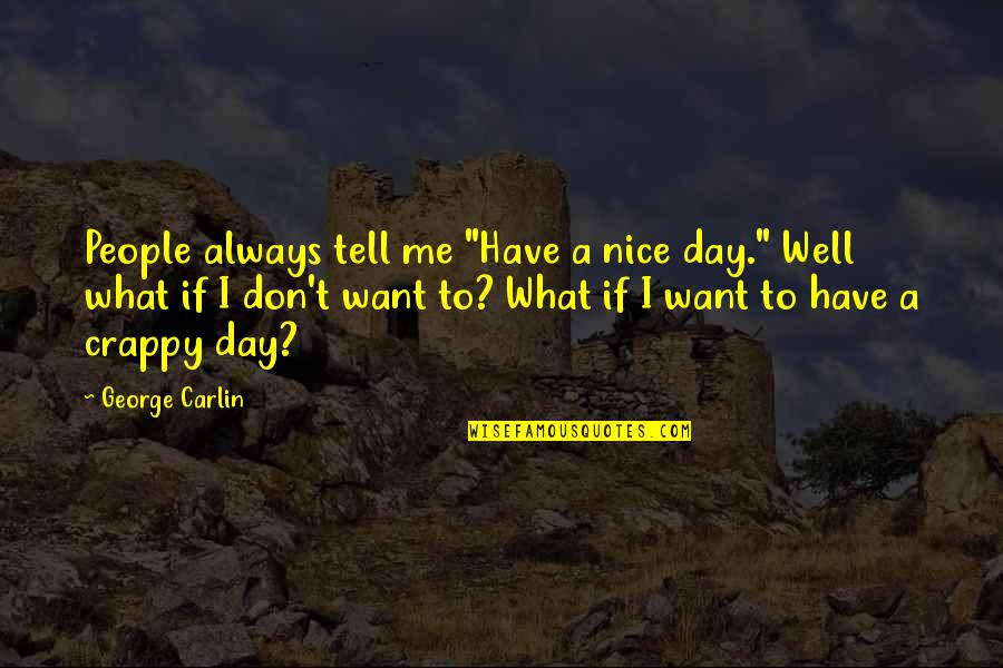 Douhet Quotes By George Carlin: People always tell me "Have a nice day." Douhet Quotes By George Carlin: People always tell me "Have a nice day."