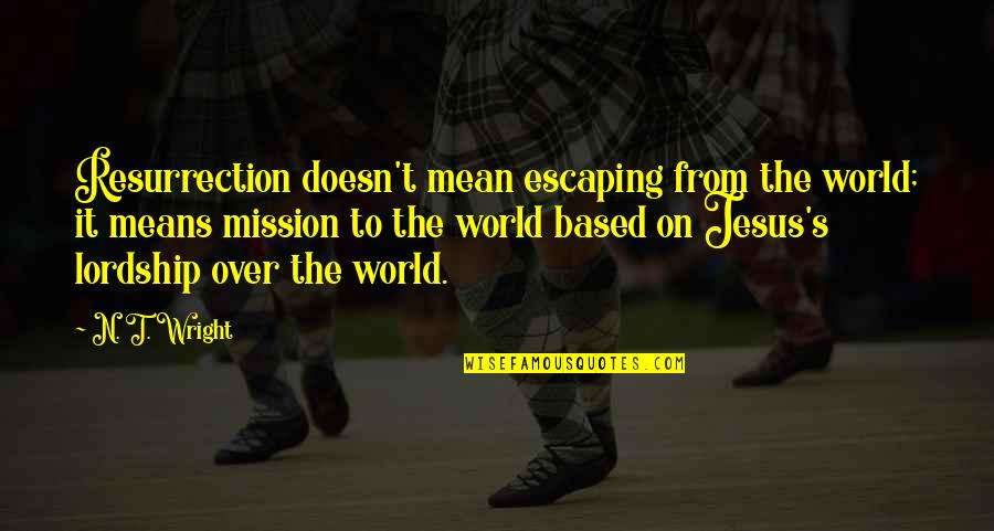 Doukali Alim Quotes By N. T. Wright: Resurrection doesn't mean escaping from the world; it Doukali Alim Quotes By N. T. Wright: Resurrection doesn't mean escaping from the world; it
