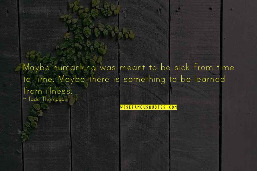 Doukhobor Recipes Quotes By Tade Thompson: Maybe humankind was meant to be sick from Doukhobor Recipes Quotes By Tade Thompson: Maybe humankind was meant to be sick from