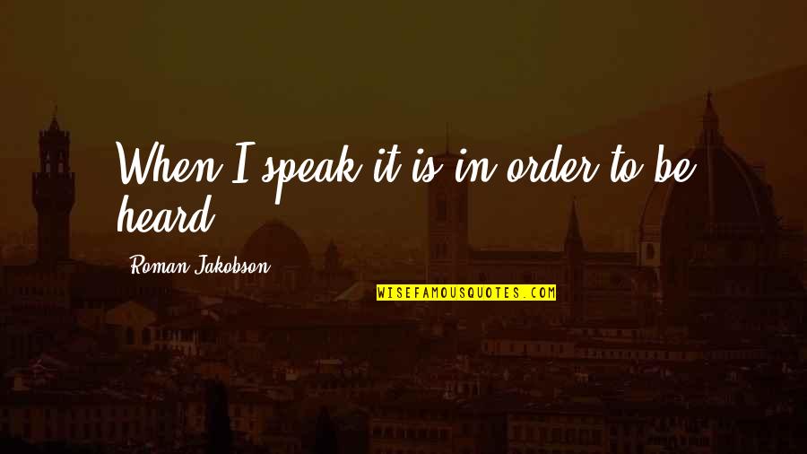 Doulicia Quotes By Roman Jakobson: When I speak it is in order to