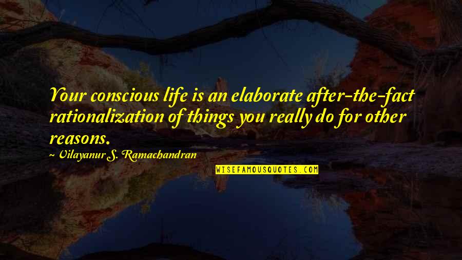 Doulicia Quotes By Vilayanur S. Ramachandran: Your conscious life is an elaborate after-the-fact rationalization