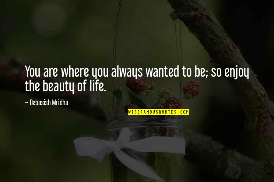 Doulike Quotes By Debasish Mridha: You are where you always wanted to be; Doulike Quotes By Debasish Mridha: You are where you always wanted to be;