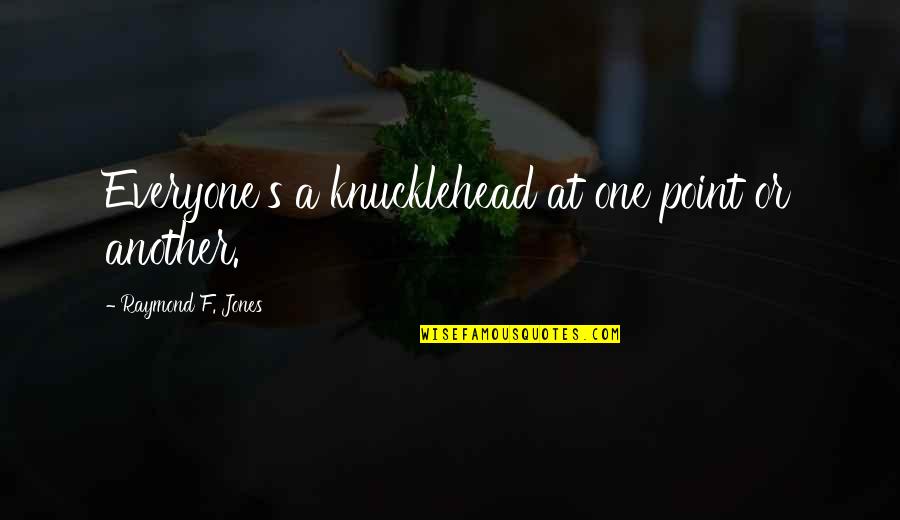 Doulike Quotes By Raymond F. Jones: Everyone's a knucklehead at one point or another. Doulike Quotes By Raymond F. Jones: Everyone's a knucklehead at one point or another.