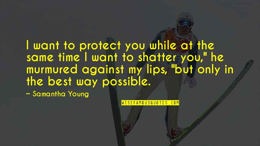 Doulike Quotes By Samantha Young: I want to protect you while at the Doulike Quotes By Samantha Young: I want to protect you while at the