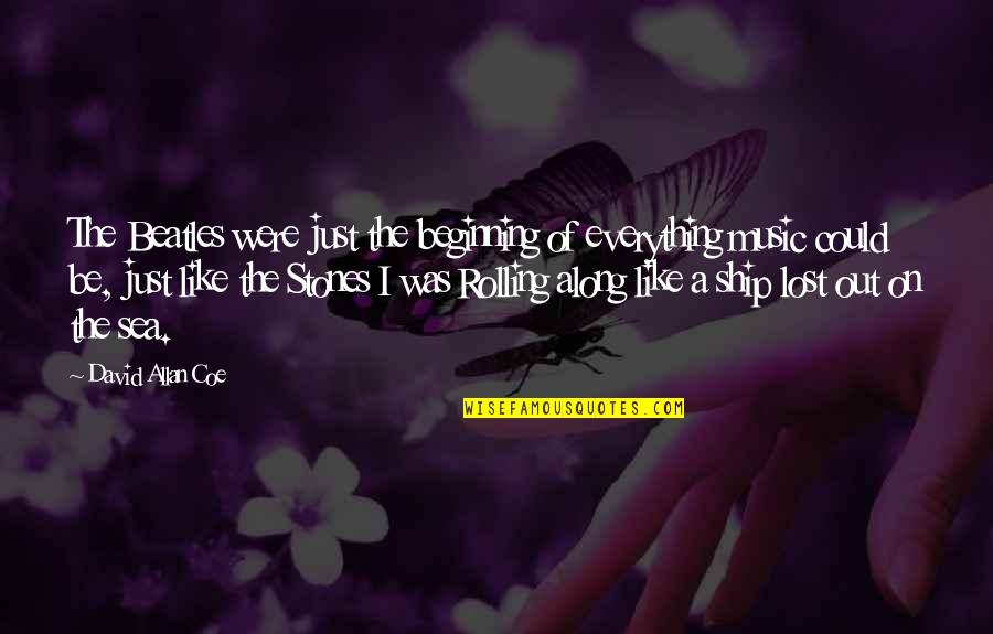 Doumas Christopher Quotes By David Allan Coe: The Beatles were just the beginning of everything Doumas Christopher Quotes By David Allan Coe: The Beatles were just the beginning of everything