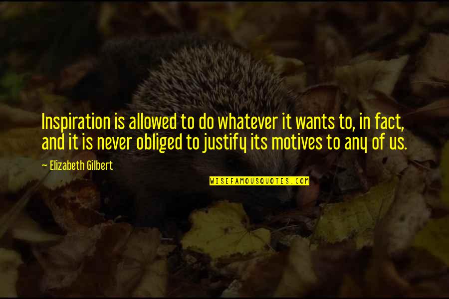 Doumas Christopher Quotes By Elizabeth Gilbert: Inspiration is allowed to do whatever it wants Doumas Christopher Quotes By Elizabeth Gilbert: Inspiration is allowed to do whatever it wants