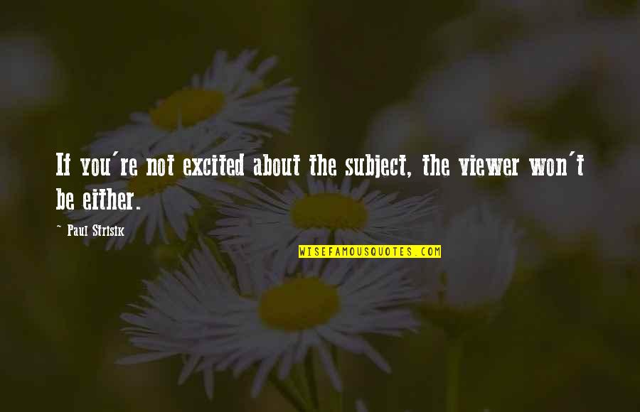 Doumas Christopher Quotes By Paul Strisik: If you're not excited about the subject, the