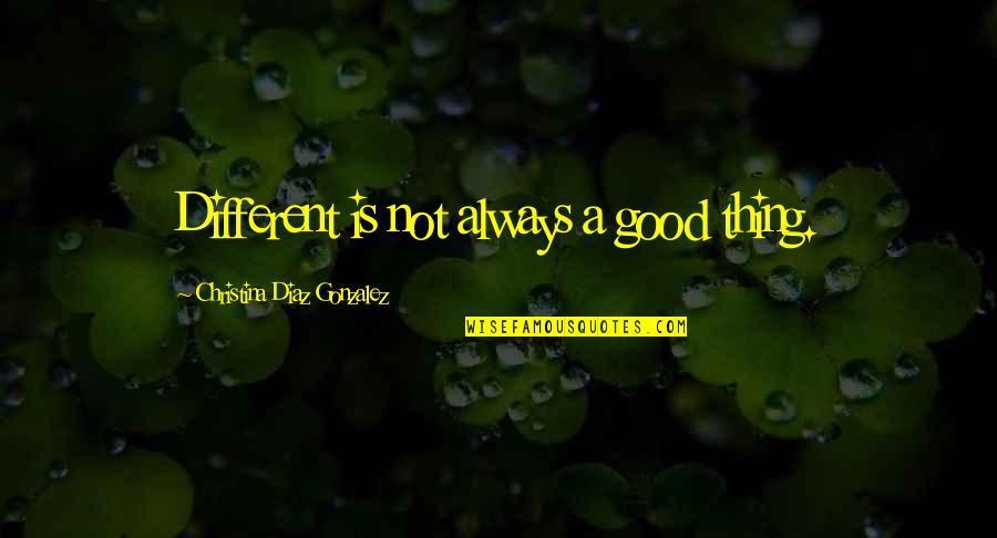 Doumas Quotes By Christina Diaz Gonzalez: Different is not always a good thing.