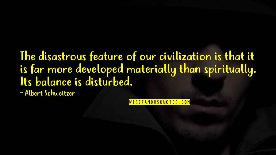 Doumeng Quotes By Albert Schweitzer: The disastrous feature of our civilization is that Doumeng Quotes By Albert Schweitzer: The disastrous feature of our civilization is that