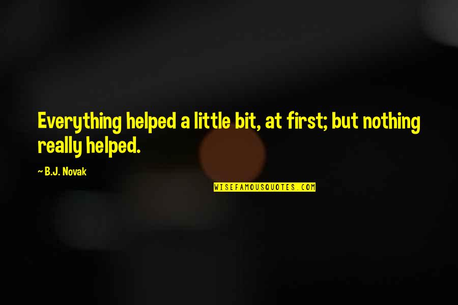 Doumeng Quotes By B.J. Novak: Everything helped a little bit, at first; but