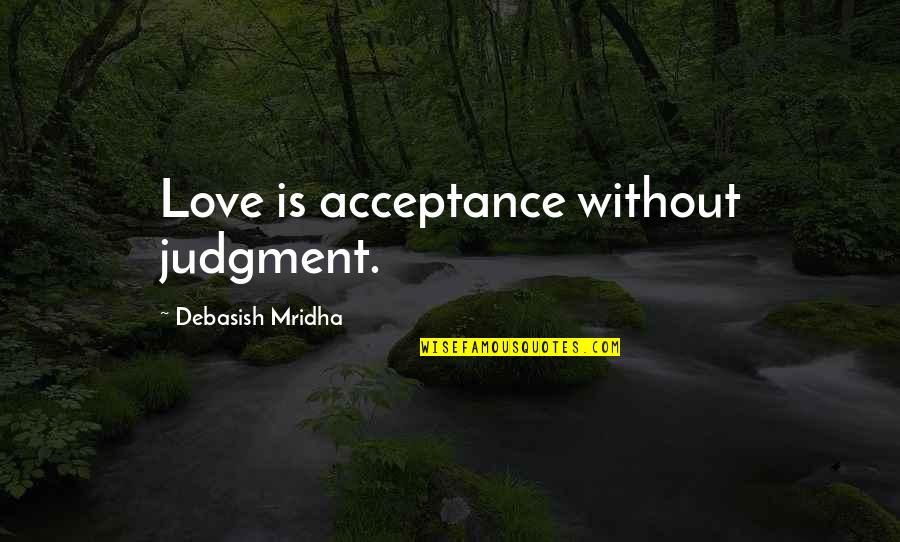 Doumeng Quotes By Debasish Mridha: Love is acceptance without judgment. Doumeng Quotes By Debasish Mridha: Love is acceptance without judgment.