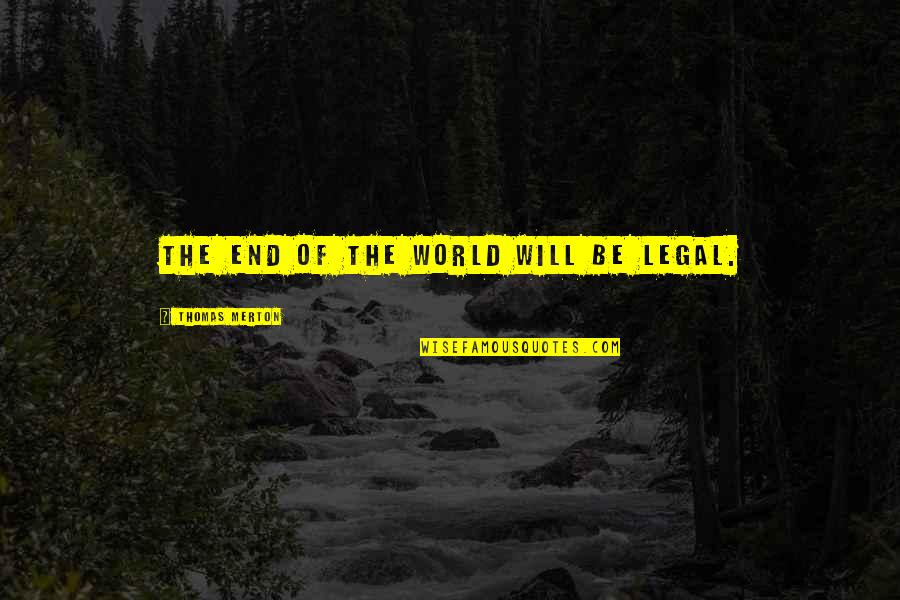 Doumeng Quotes By Thomas Merton: The end of the world will be legal. Doumeng Quotes By Thomas Merton: The end of the world will be legal.