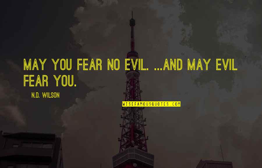 Doumou Mbc Quotes By N.D. Wilson: May you fear no evil. ...And may evil