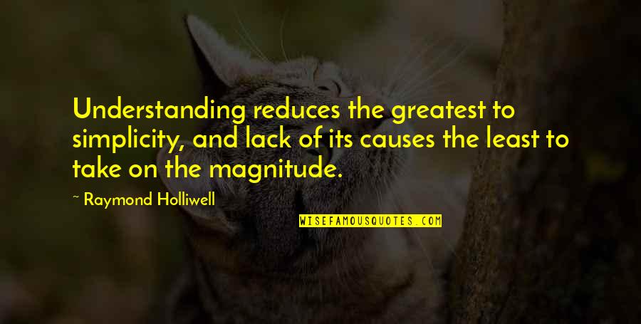 Doupeng Quotes By Raymond Holliwell: Understanding reduces the greatest to simplicity, and lack Doupeng Quotes By Raymond Holliwell: Understanding reduces the greatest to simplicity, and lack