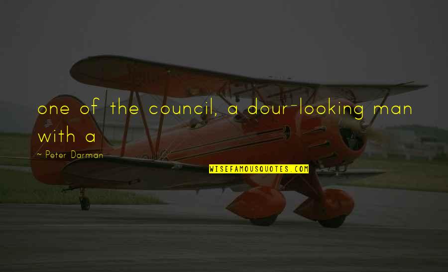 Dour Quotes By Peter Darman: one of the council, a dour-looking man with Dour Quotes By Peter Darman: one of the council, a dour-looking man with