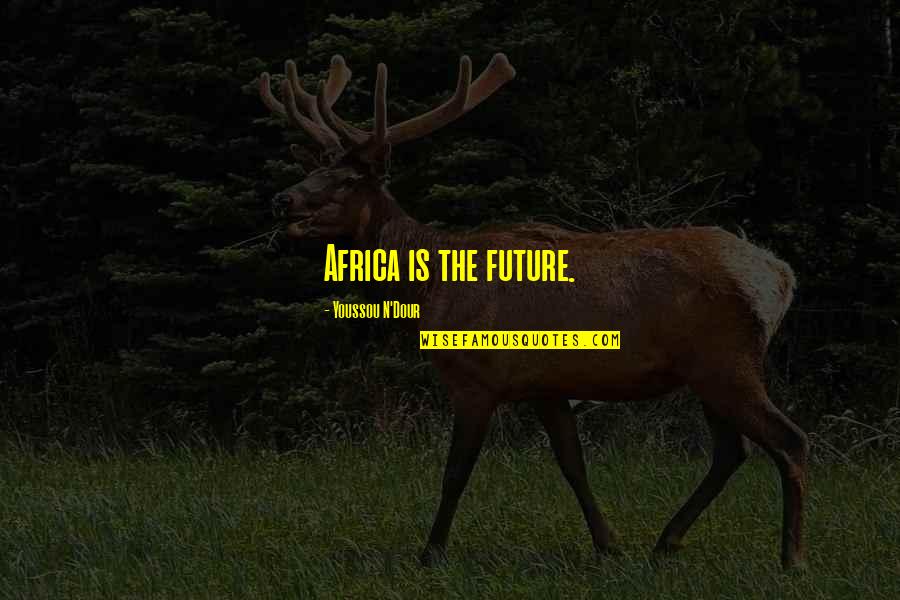 Dour Quotes By Youssou N'Dour: Africa is the future. Dour Quotes By Youssou N'Dour: Africa is the future.