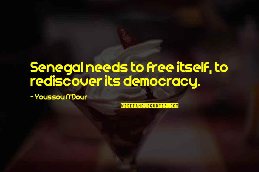 Dour Quotes By Youssou N'Dour: Senegal needs to free itself, to rediscover its Dour Quotes By Youssou N'Dour: Senegal needs to free itself, to rediscover its