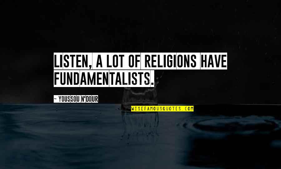 Dour Quotes By Youssou N'Dour: Listen, a lot of religions have fundamentalists. Dour Quotes By Youssou N'Dour: Listen, a lot of religions have fundamentalists.