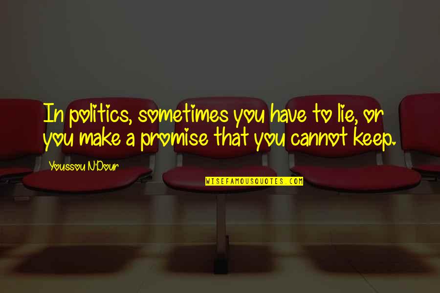 Dour Quotes By Youssou N'Dour: In politics, sometimes you have to lie, or Dour Quotes By Youssou N'Dour: In politics, sometimes you have to lie, or